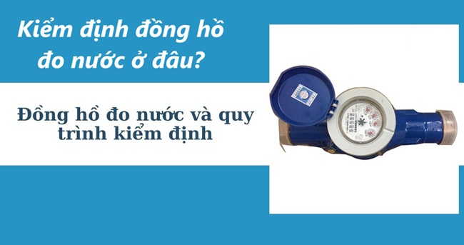 Kiểm định đồng hồ đo nước ở đâu? 6 Kiểm định đồng hồ đo nước ở đâu?