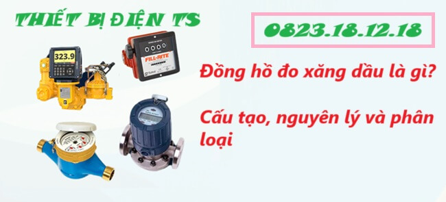 Đồng hồ đo xăng dầu là gì? Cấu tạo, nguyên lý và phân loại