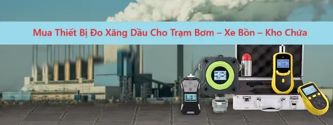 Mua Thiết Bị Đo Xăng Dầu Cho Trạm Bơm – Xe Bồn – Kho Chứa 2 Mua Thiết Bị Đo Xăng Dầu Cho Trạm Bơm – Xe Bồn – Kho Chứa