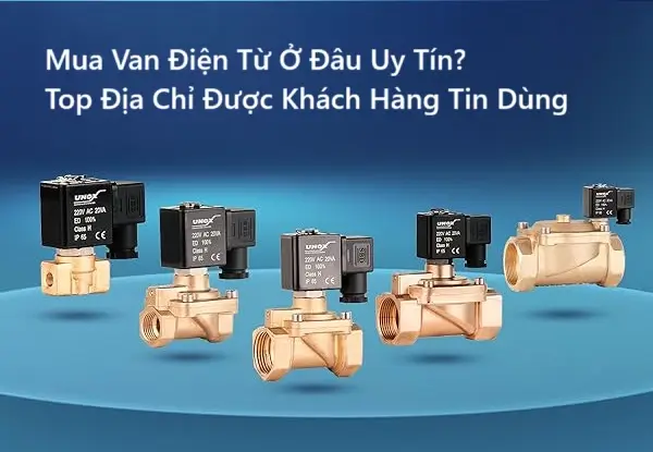 Mua Van Điện Từ Ở Đâu Uy Tín? Top Địa Chỉ Được Khách Hàng Tin Dùng 5 Mua Van Điện Từ Ở Đâu Uy Tín