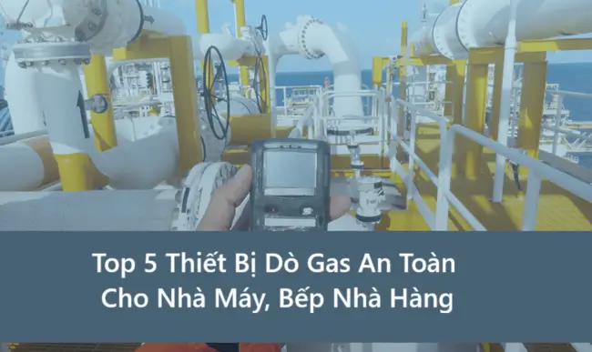 Top 5 Thiết Bị Dò Gas An Toàn Cho Nhà Máy, Bếp Nhà Hàng 11 Top 5 Thiết Bị Dò Gas An Toàn Cho Nhà Máy, Bếp Nhà Hàng