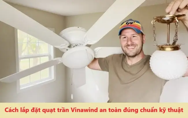 Cách Lắp Đặt Quạt Trần Vinawind An Toàn – Đúng Chuẩn Điện Gia Dụng 5 Cách lắp đặt quạt trần Vinawind an toàn đúng chuẩn kỹ thuật