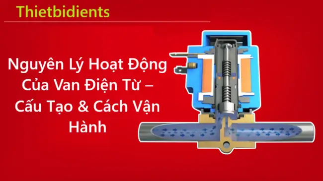 Nguyên Lý Hoạt Động Của Van Điện Từ – Cấu Tạo & Cách Vận Hành 1 Nguyên Lý Hoạt Động Của Van Điện Từ