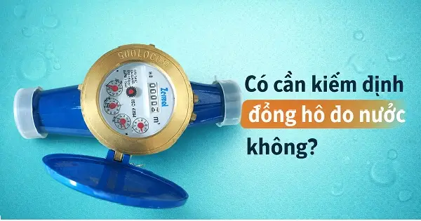 Có cần kiểm định đồng hồ đo nước không? 22 Có cần kiểm định đồng hồ đo nước không ?